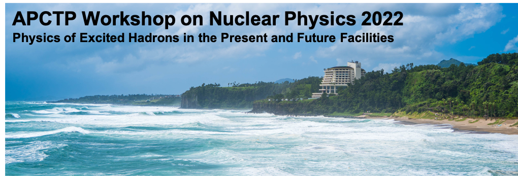 APCTP Workshop on Nuclear Physics 2022: Physics of Excited Hadrons in the Present and Future Facilities